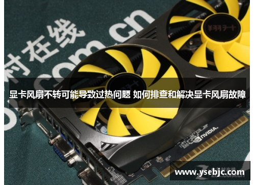 显卡风扇不转可能导致过热问题 如何排查和解决显卡风扇故障